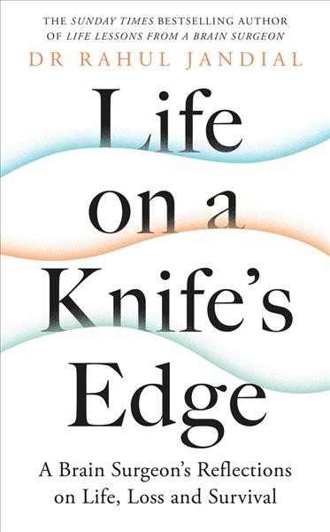 Life on a knife's edge : a brain surgeon's reflections on life, loss and survival / Rahul Jandial.