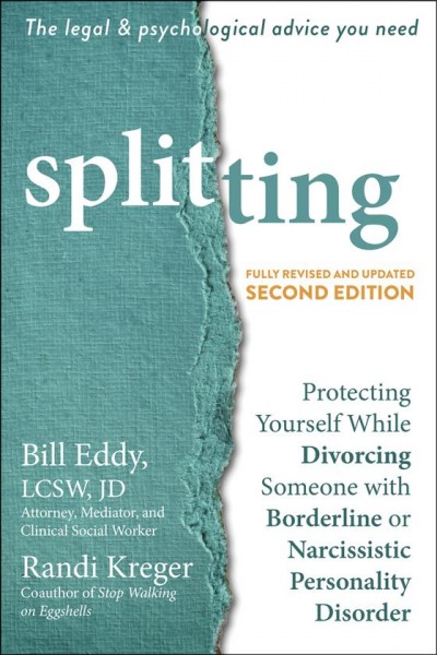 Splitting : protecting yourself while divorcing someone with borderline or narcissistic personality disorder / Bill Eddy, LCSW, JD, Randi Kreger.
