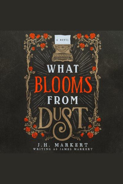 What Blooms From Dust [electronic resource] / J. H. Markert and James Markert.