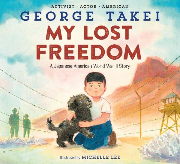 My lost freedom: A Japanese American World War II story / George Takei ; illustrated by Michelle Lee.