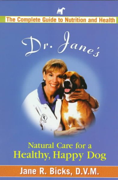 Dr. Jane's natural care for a healthy, happy dog / Jane R. Bicks.