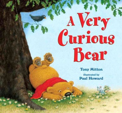 A very curious bear / by Tony Mitton ; illustrated by Paul Howard.