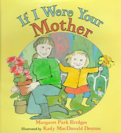 If I were your mother / Margaret Park Bridges ; illustrated by Kady MacDonald Denton.