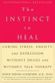 The instinct to heal : curing stress, anxiety, and depression without drugs and without talk therapy  Cover Image