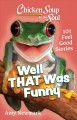Chicken soup for the soul: well that was funny, 101 feel good stories  Cover Image